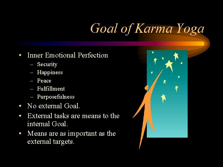 Goal of Karma Yoga • Inner Emotional Perfection – – – Security Happiness Peace