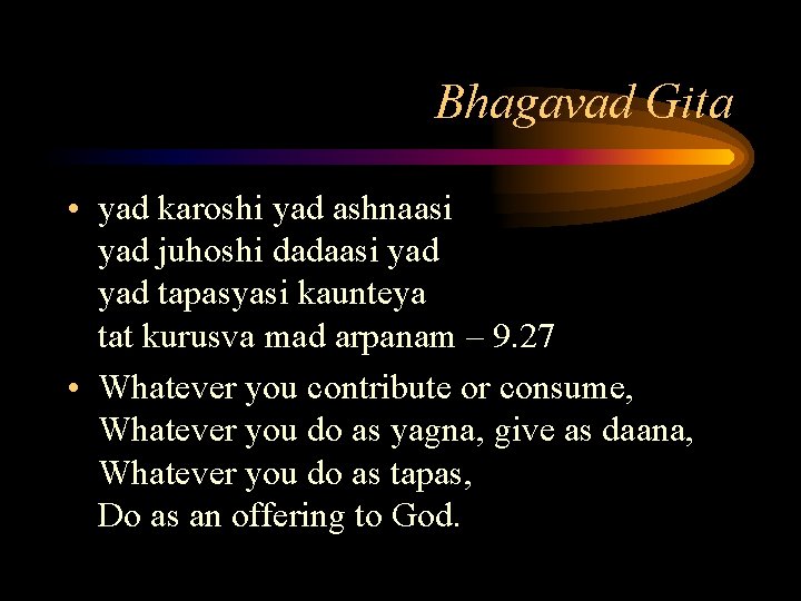 Bhagavad Gita • yad karoshi yad ashnaasi yad juhoshi dadaasi yad tapasyasi kaunteya tat