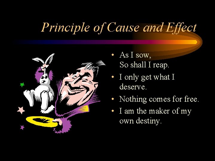 Principle of Cause and Effect • As I sow, So shall I reap. •