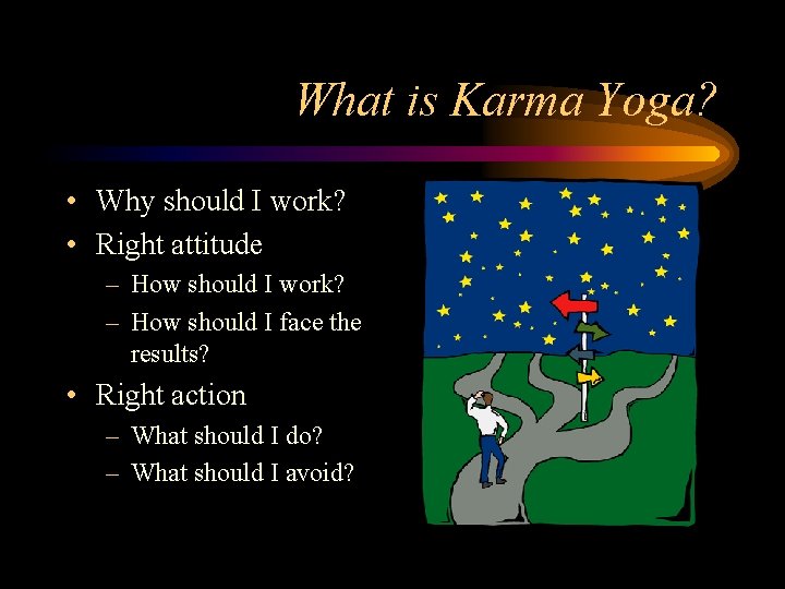 What is Karma Yoga? • Why should I work? • Right attitude – How