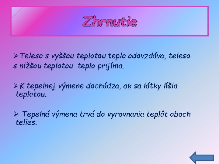 Zhrnutie ØTeleso s vyššou teplotou teplo odovzdáva, teleso s nižšou teplotou teplo prijíma. ØK