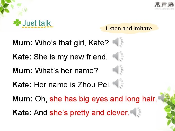 >>Presentation Just talk Listen and imitate Mum: Who’s that girl, Kate? Kate: She is >>Presentation Just talk Listen and imitate Mum: Who’s that girl, Kate? Kate: She is