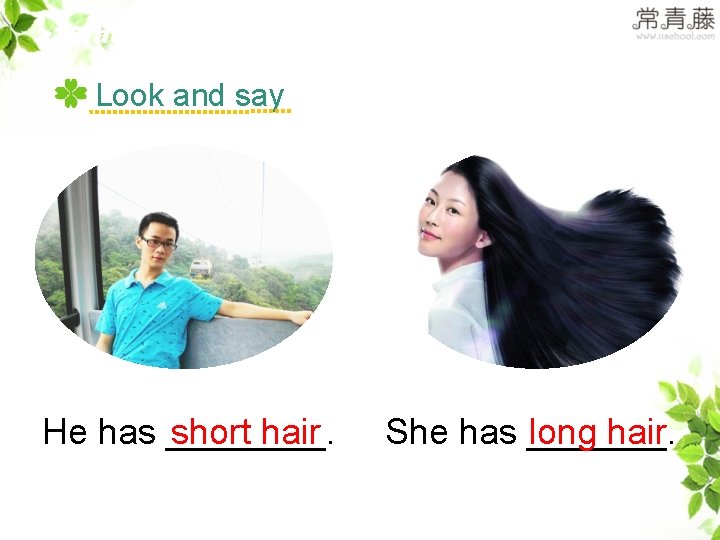>>Practice Look and say He has ____. short hair She has _______. long hair >>Practice Look and say He has ____. short hair She has _______. long hair