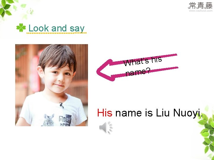 >>Presentation Look and say What’s hi name? s His name is Liu Nuoyi. >>Presentation Look and say What’s hi name? s His name is Liu Nuoyi.