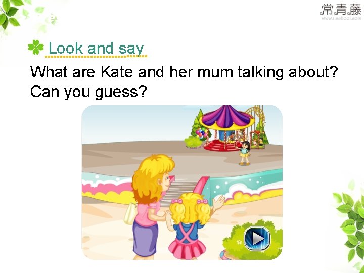 >>Presentation Look and say What are Kate and her mum talking about? Can you >>Presentation Look and say What are Kate and her mum talking about? Can you