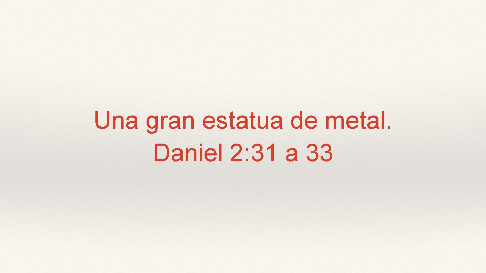 Una gran estatua de metal. Daniel 2: 31 a 33 