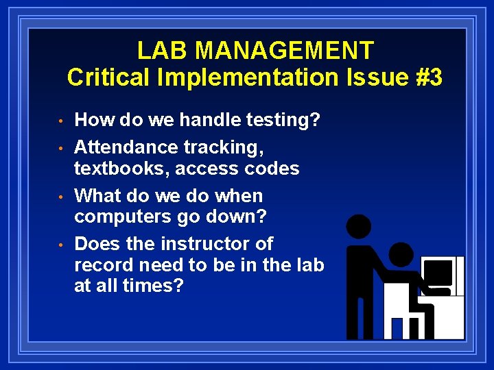 LAB MANAGEMENT Critical Implementation Issue #3 • • How do we handle testing? Attendance