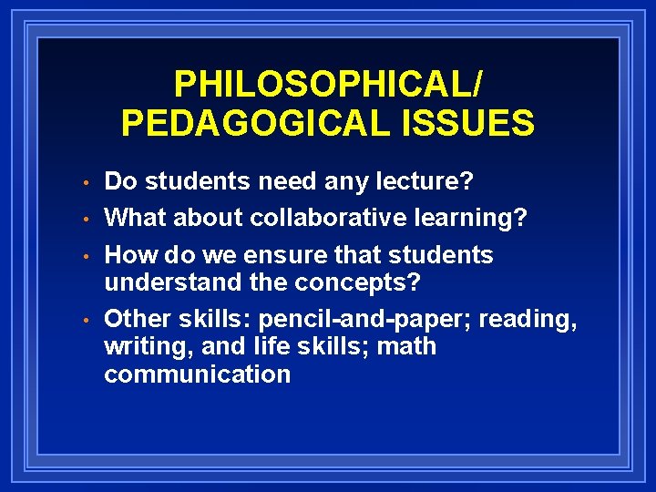 PHILOSOPHICAL/ PEDAGOGICAL ISSUES • • Do students need any lecture? What about collaborative learning?