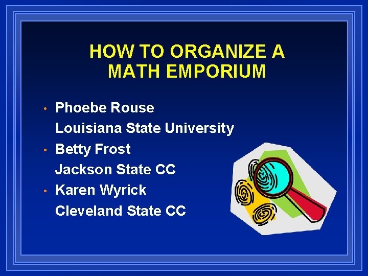 HOW TO ORGANIZE A MATH EMPORIUM • • • Phoebe Rouse Louisiana State University