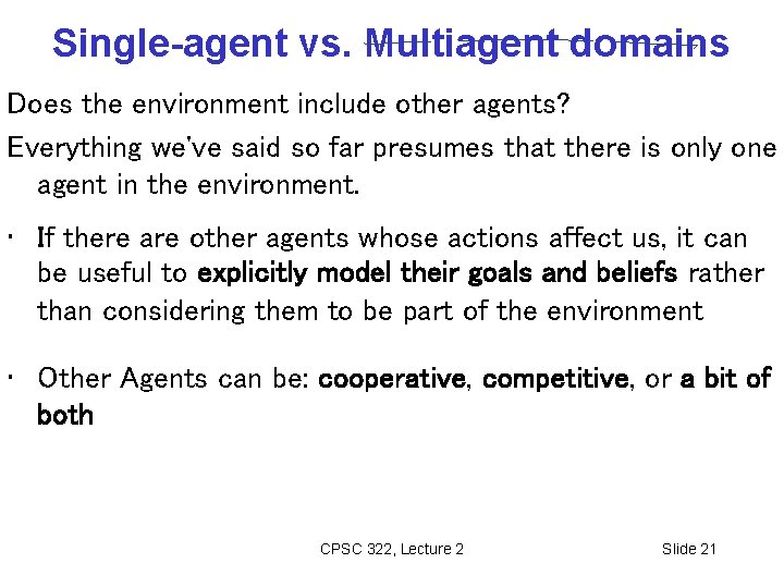 Single-agent vs. Multiagent domains Does the environment include other agents? Everything we've said so