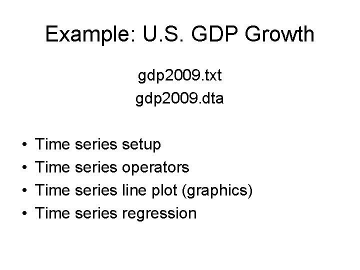 Example: U. S. GDP Growth gdp 2009. txt gdp 2009. dta • • Time