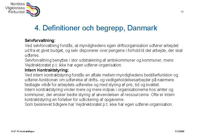 11 4. Definitioner och begrepp, Danmark Selvforvaltning: Ved selvforvaltning forstås, at myndighedens egen driftsorganisation