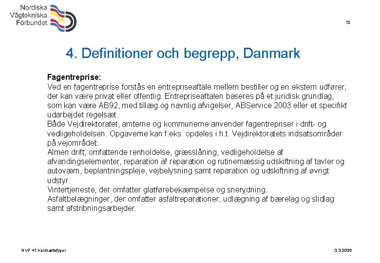 12 4. Definitioner och begrepp, Danmark Fagentreprise: Ved en fagentreprise forstås en entrepriseaftale mellem