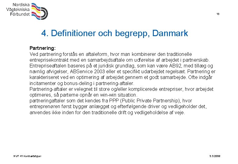 13 4. Definitioner och begrepp, Danmark Partnering: Ved partnering forstås en aftaleform, hvor man