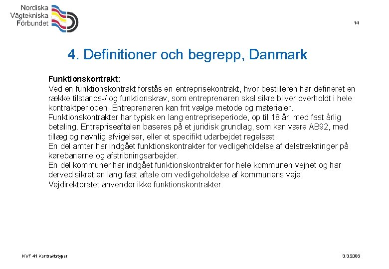 14 4. Definitioner och begrepp, Danmark Funktionskontrakt: Ved en funktionskontrakt forstås en entreprisekontrakt, hvor