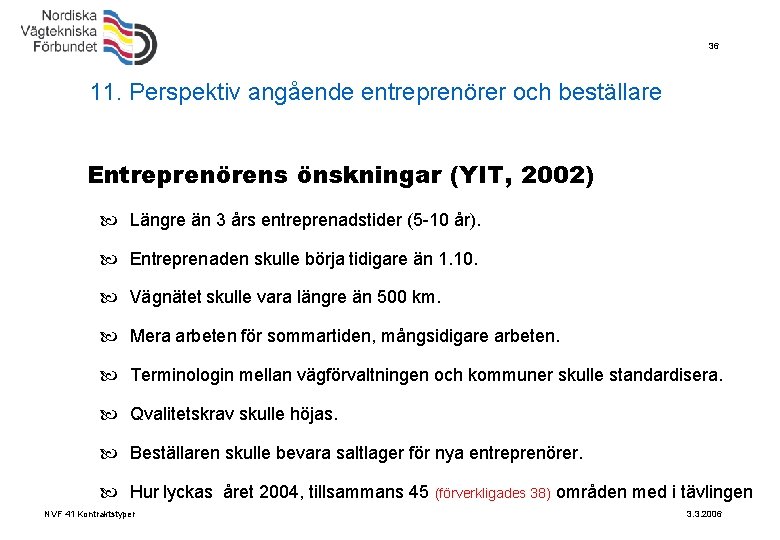 36 11. Perspektiv angående entreprenörer och beställare Entreprenörens önskningar (YIT, 2002) Längre än 3