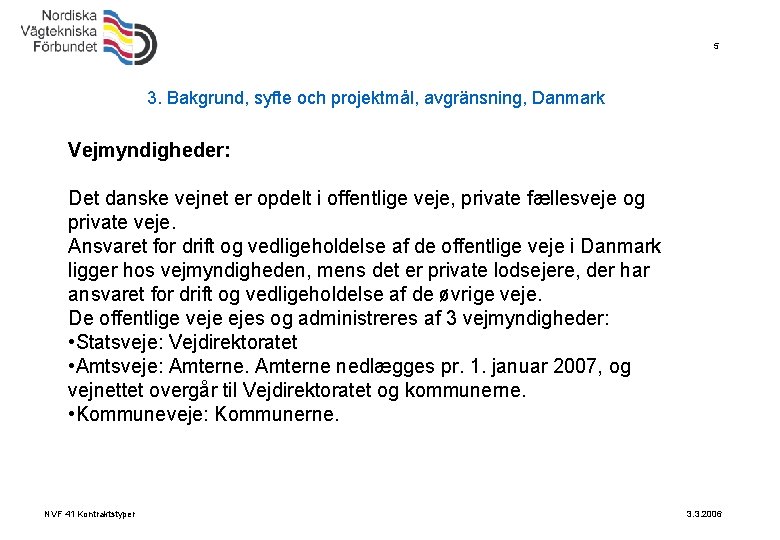 5 3. Bakgrund, syfte och projektmål, avgränsning, Danmark Vejmyndigheder: Det danske vejnet er opdelt