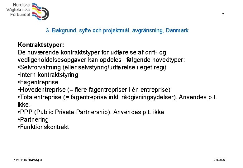 7 3. Bakgrund, syfte och projektmål, avgränsning, Danmark Kontraktstyper: De nuværende kontraktstyper for udførelse