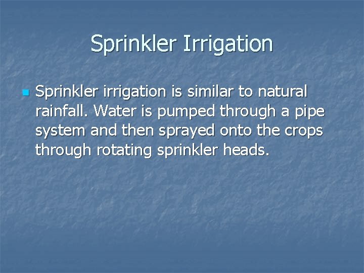 Sprinkler Irrigation n Sprinkler irrigation is similar to natural rainfall. Water is pumped through