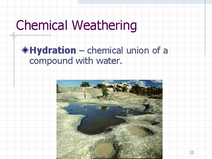 Chemical Weathering Hydration – chemical union of a compound with water. 11 