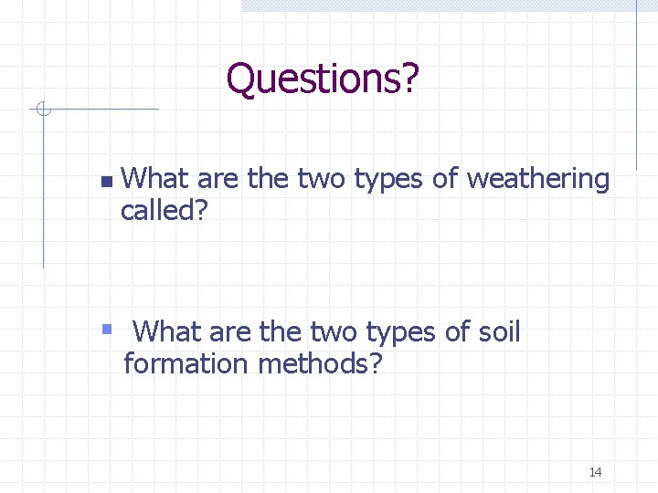 Questions? n What are the two types of weathering called? § What are the