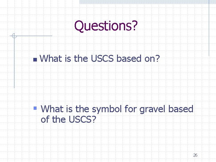 Questions? n What is the USCS based on? § What is the symbol for
