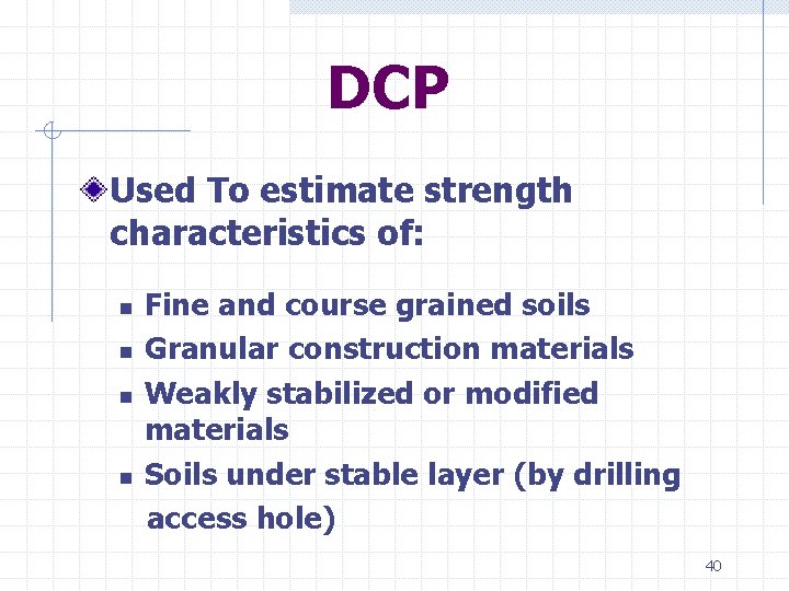 DCP Used To estimate strength characteristics of: n n Fine and course grained soils