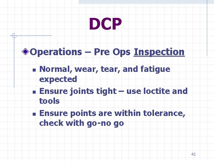 DCP Operations – Pre Ops Inspection n Normal, wear, tear, and fatigue expected Ensure