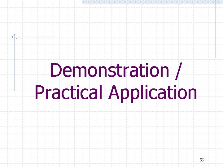 Demonstration / Practical Application 56 