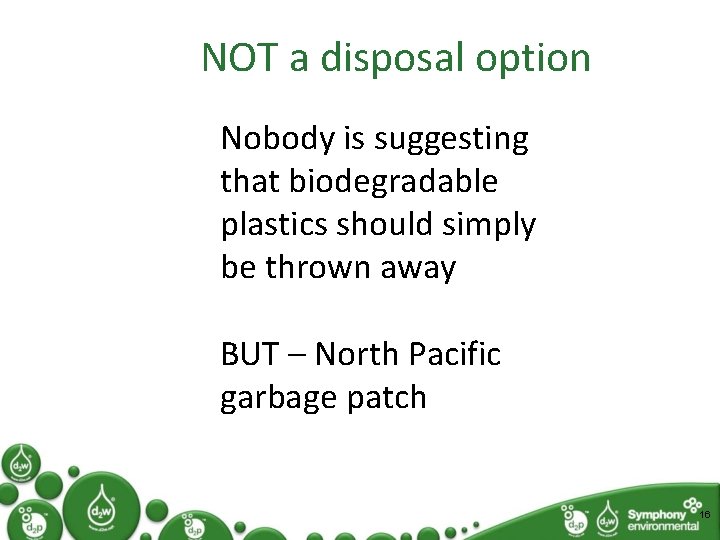NOT a disposal option Nobody is suggesting that biodegradable plastics should simply be thrown