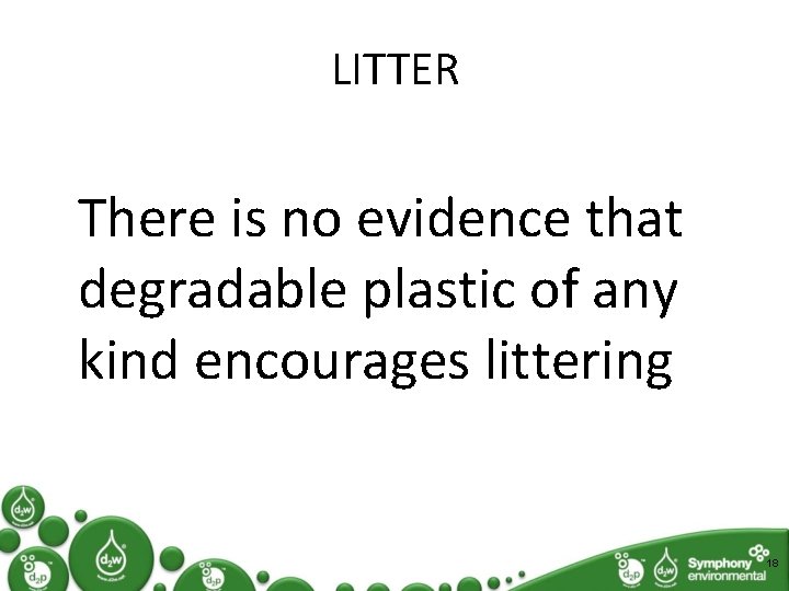 LITTER There is no evidence that degradable plastic of any kind encourages littering 18