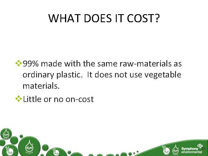 WHAT DOES IT COST? v 99% made with the same raw-materials as ordinary plastic.