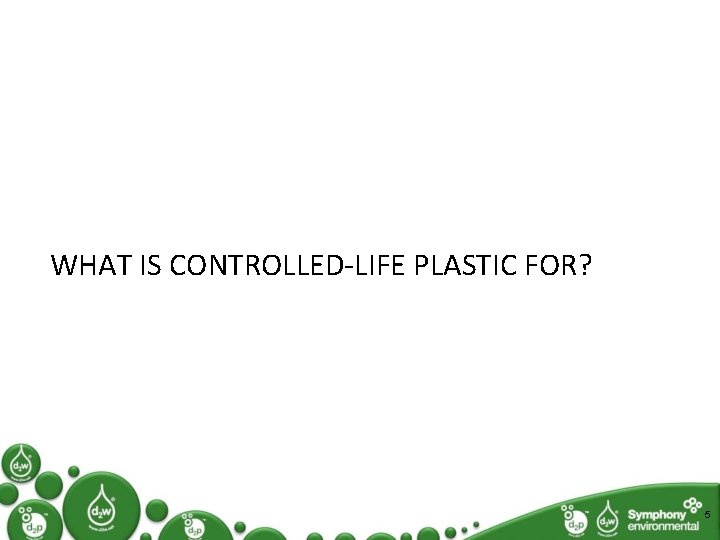 WHAT IS CONTROLLED-LIFE PLASTIC FOR? 5 