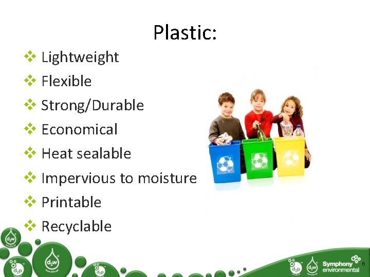 Plastic: v Lightweight v Flexible v Strong/Durable v Economical v Heat sealable v Impervious