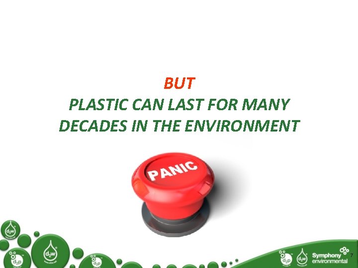 BUT PLASTIC CAN LAST FOR MANY DECADES IN THE ENVIRONMENT 7 