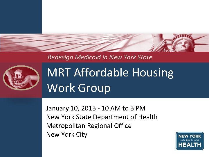Redesign Medicaid in New York State MRT Affordable Housing Work Group January 10, 2013