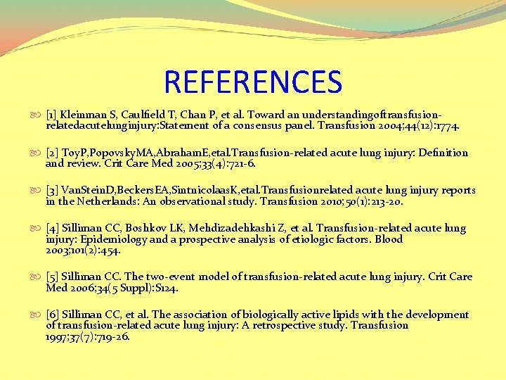 REFERENCES [1] Kleinman S, Caulﬁeld T, Chan P, et al. Toward an understandingoftransfusionrelatedacutelunginjury: Statement