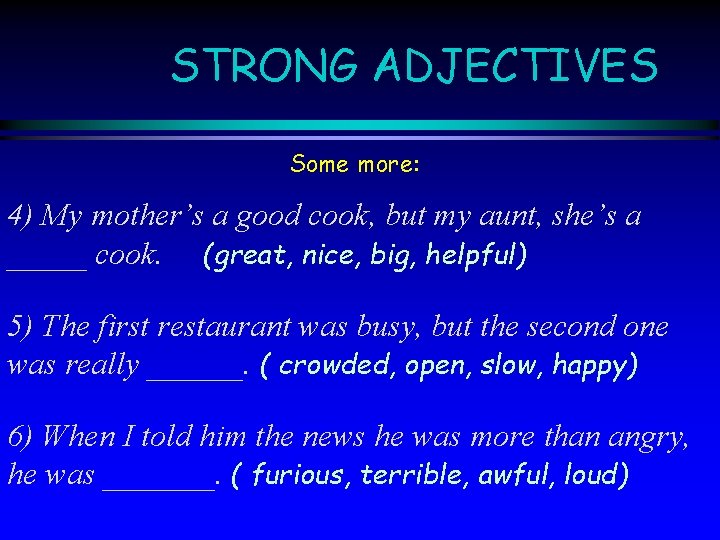 STRONG ADJECTIVES Some more: 4) My mother’s a good cook, but my aunt, she’s