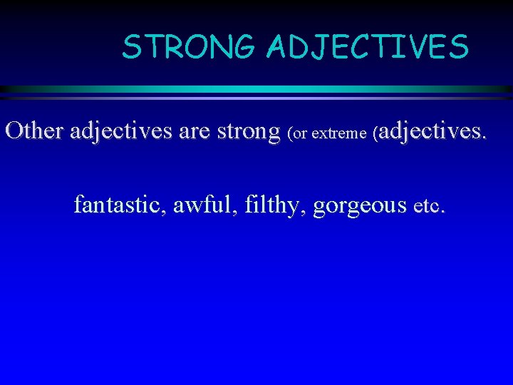 STRONG ADJECTIVES Other adjectives are strong (or extreme (adjectives. fantastic, awful, filthy, gorgeous etc.