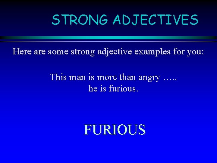 STRONG ADJECTIVES Here are some strong adjective examples for you: This man is more