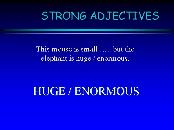 STRONG ADJECTIVES This mouse is small …. . but the elephant is huge /