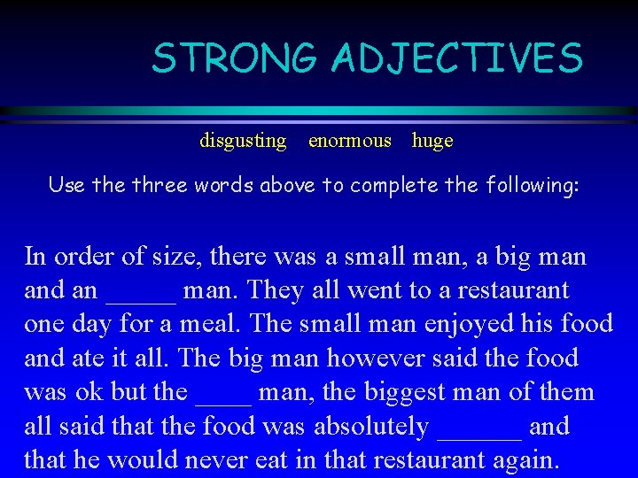 STRONG ADJECTIVES disgusting enormous huge Use three words above to complete the following: In