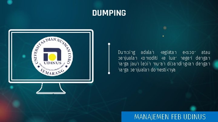 DUMPING Dumping adalah kegiatan ekspor atau penjualan komoditi ke luar negeri dengan harga jauh