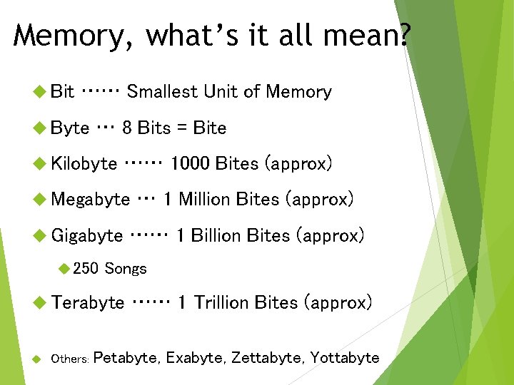 Memory, what’s it all mean? Bit …… Smallest Unit of Memory Byte … 8