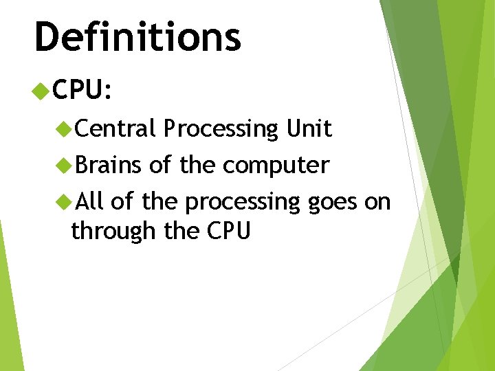 Definitions CPU: Central Processing Unit Brains of the computer All of the processing goes