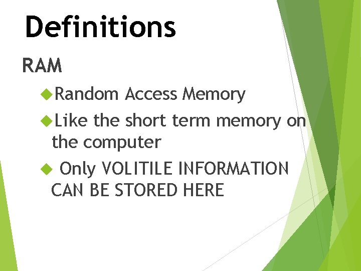 Definitions RAM Random Access Memory Like the short term memory on the computer Only