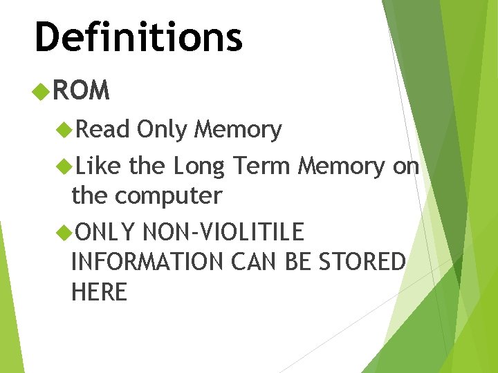 Definitions ROM Read Only Memory Like the Long Term Memory on the computer ONLY