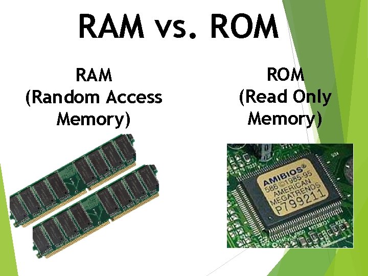 RAM vs. ROM RAM (Random Access Memory) ROM (Read Only Memory) 
