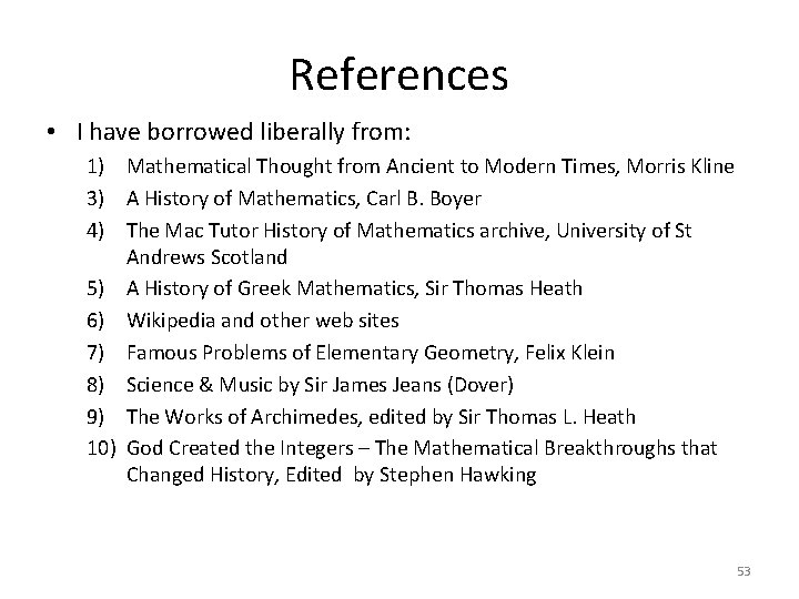 References • I have borrowed liberally from: 1) Mathematical Thought from Ancient to Modern