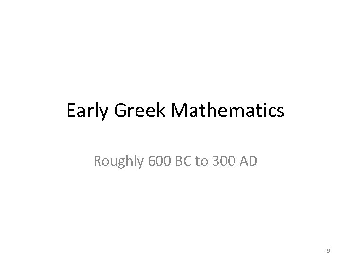 Early Greek Mathematics Roughly 600 BC to 300 AD 9 